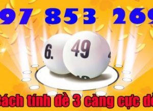 Cách tính đề 3 càng cực dễ không nên bỏ qua